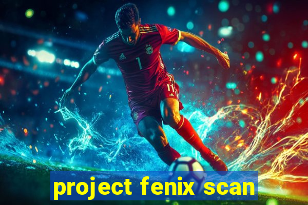 project fenix scan